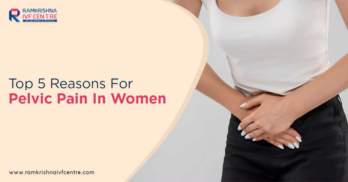 Top 5 Reasons For Pelvic Pain In Women